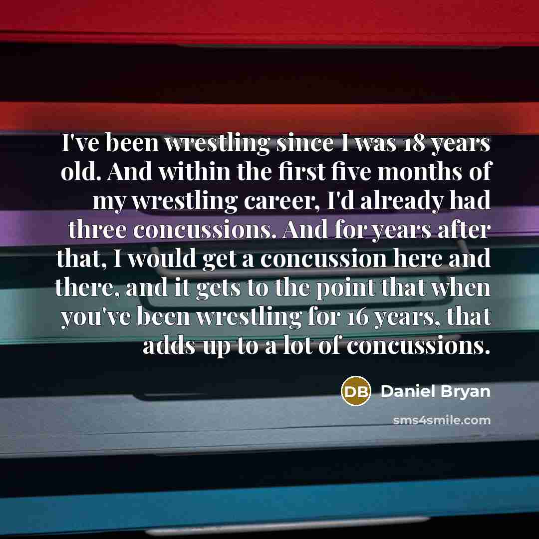 “I've been wrestling since I was 18 years old. And…” quote by Daniel Bryan