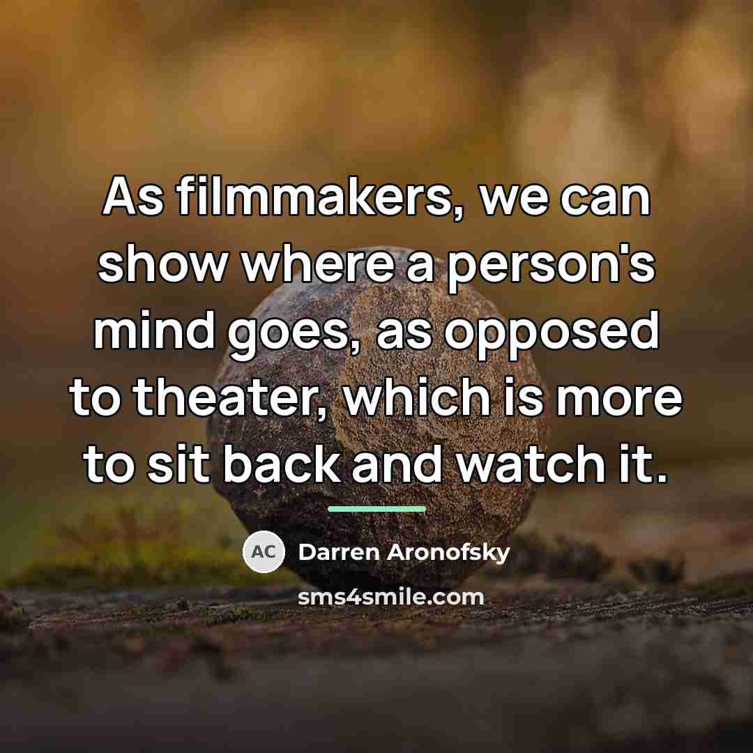 “As filmmakers, we can show where a person's mind goes,…” quote by Darren Aronofsky