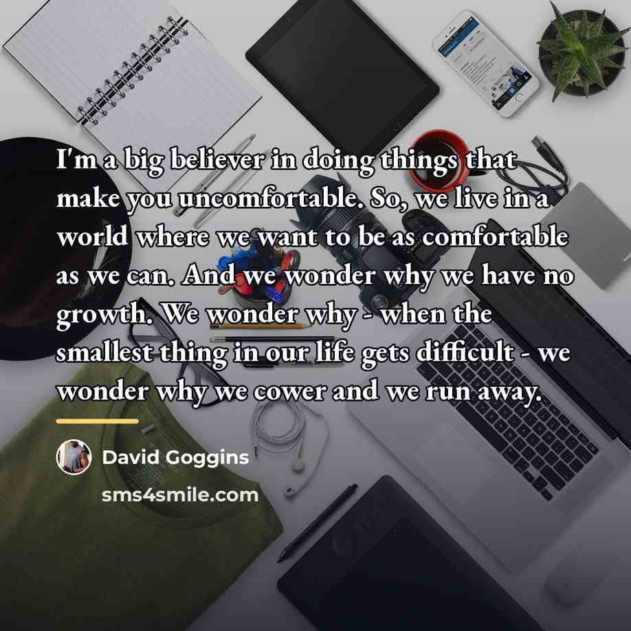 “I'm a big believer in doing things that make you…” quote by David Goggins