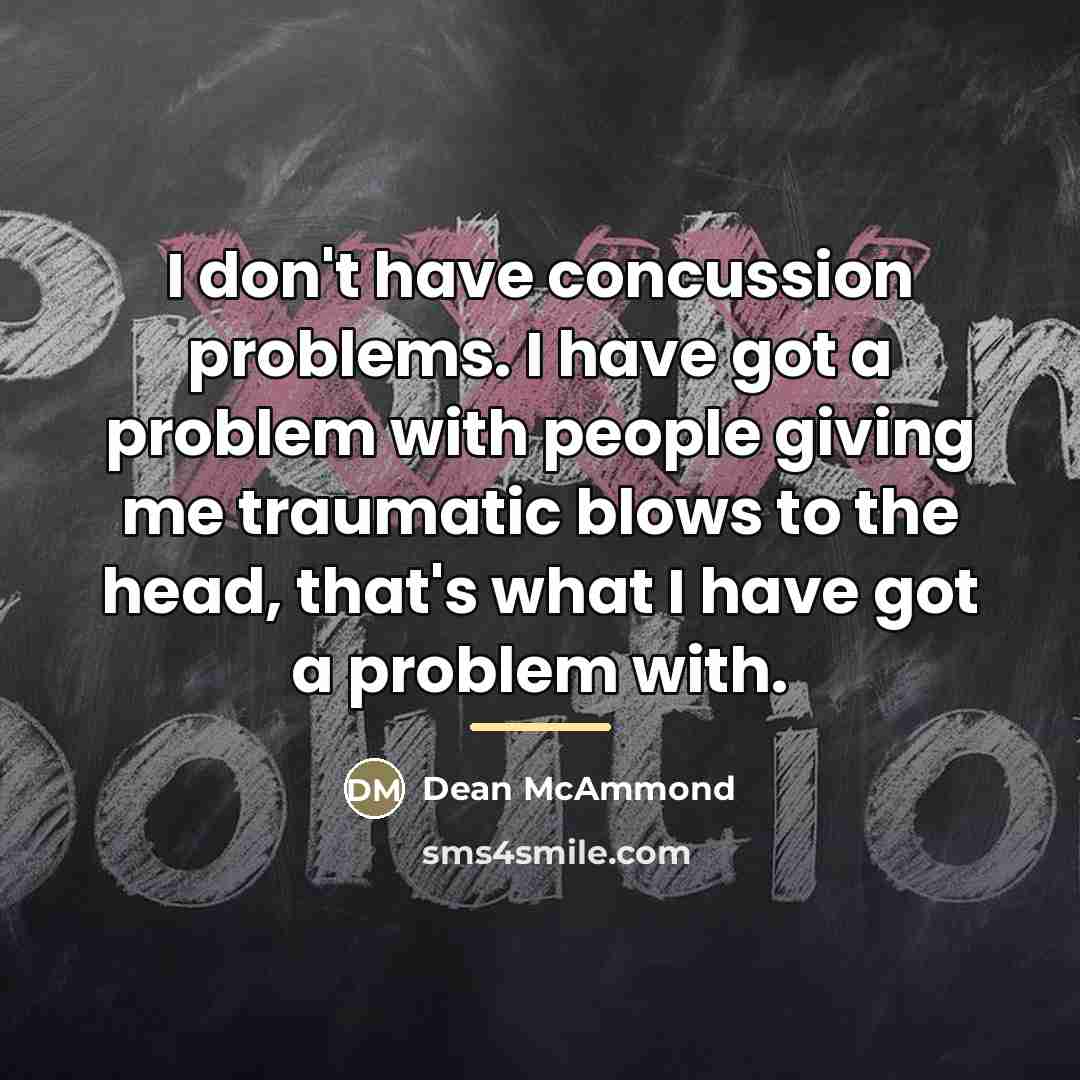 “I don't have concussion problems. I have got a problem…” quote by Dean McAmmond