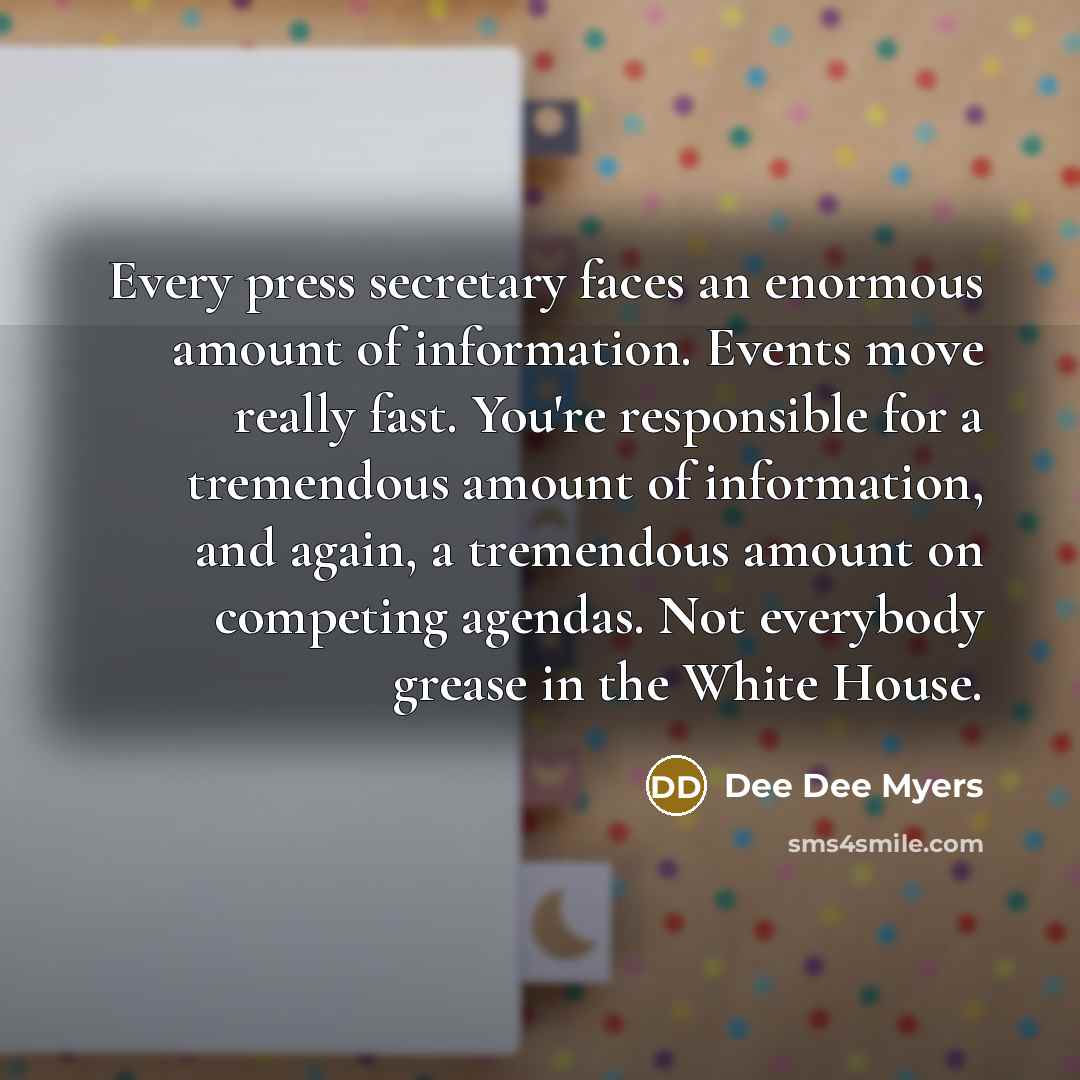“Every press secretary faces an enormous amount of information. Events…” quote by Dee Dee Myers