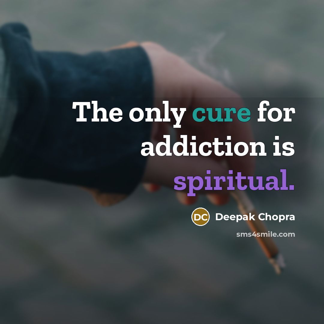 “The only cure for addiction is spiritual.…” quote by Deepak Chopra