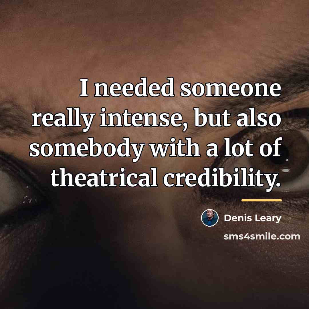 “I needed someone really intense, but also somebody with a…” quote by Denis Leary