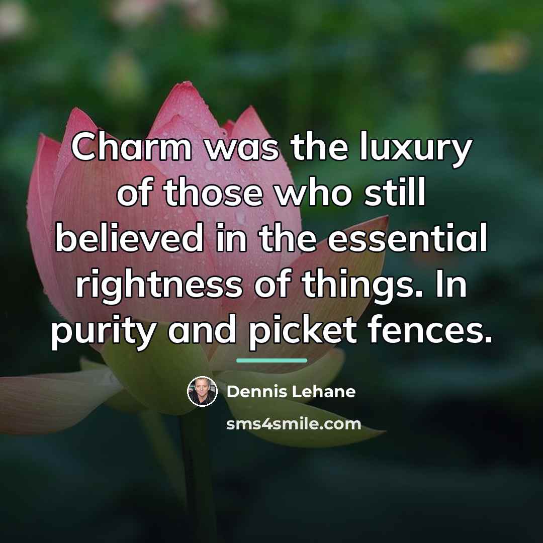 “Charm was the luxury of those who still believed in…” quote by Dennis Lehane