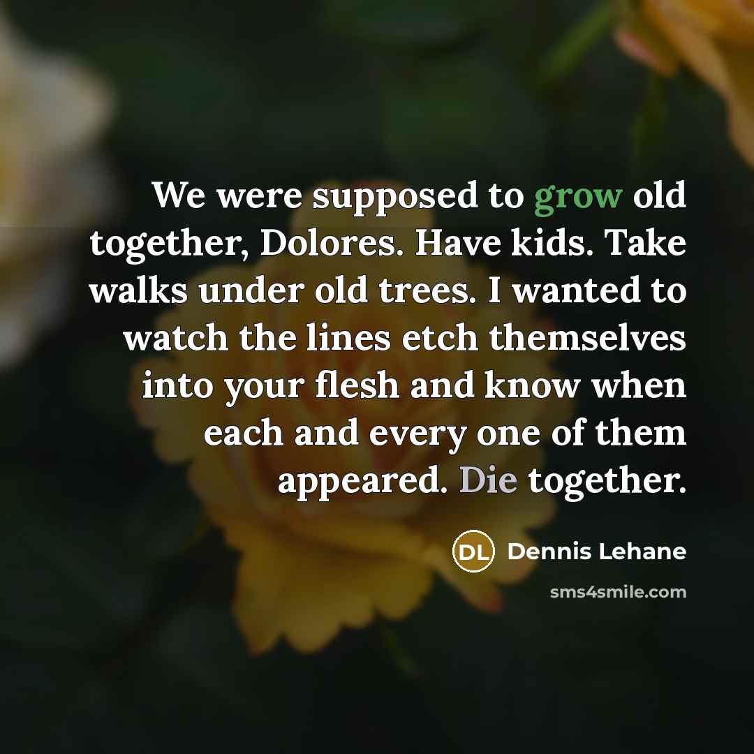“We were supposed to grow old together, Dolores. Have kids.…” quote by Dennis Lehane