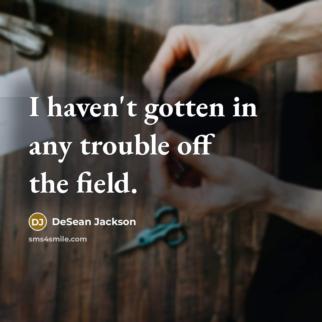 “I haven't gotten in any trouble off the field.…” quote by DeSean Jackson