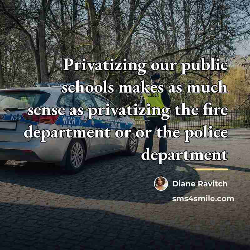“Privatizing our public schools makes as much sense as privatizing…” quote by Diane Ravitch