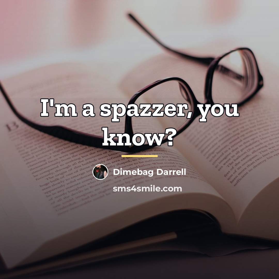“I'm a spazzer, you know?…” quote by Dimebag Darrell
