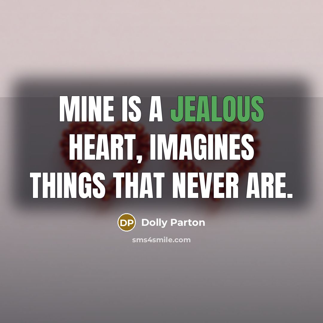 “Mine is a jealous heart, imagines things that never are.…” quote by Dolly Parton