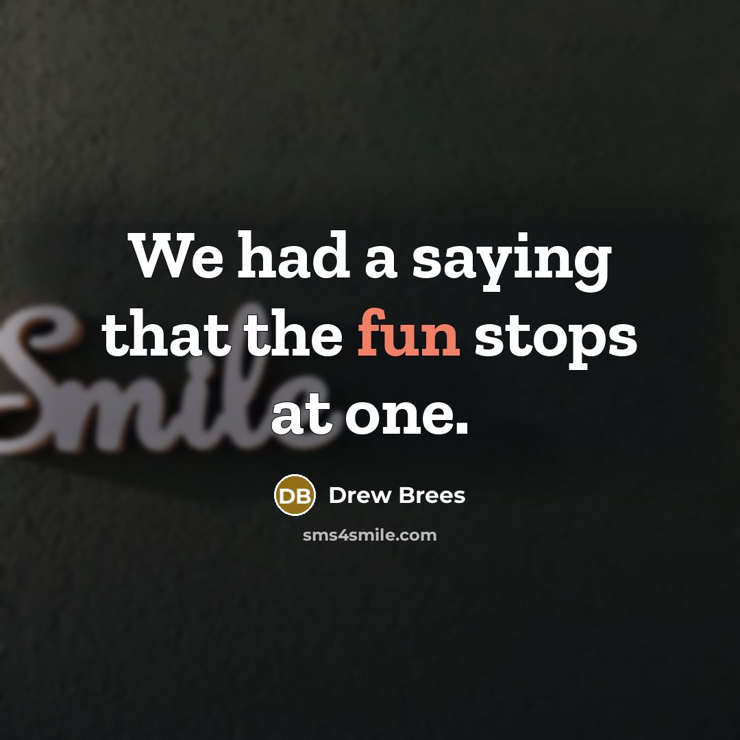 “We had a saying that the fun stops at one.…” quote by Drew Brees
