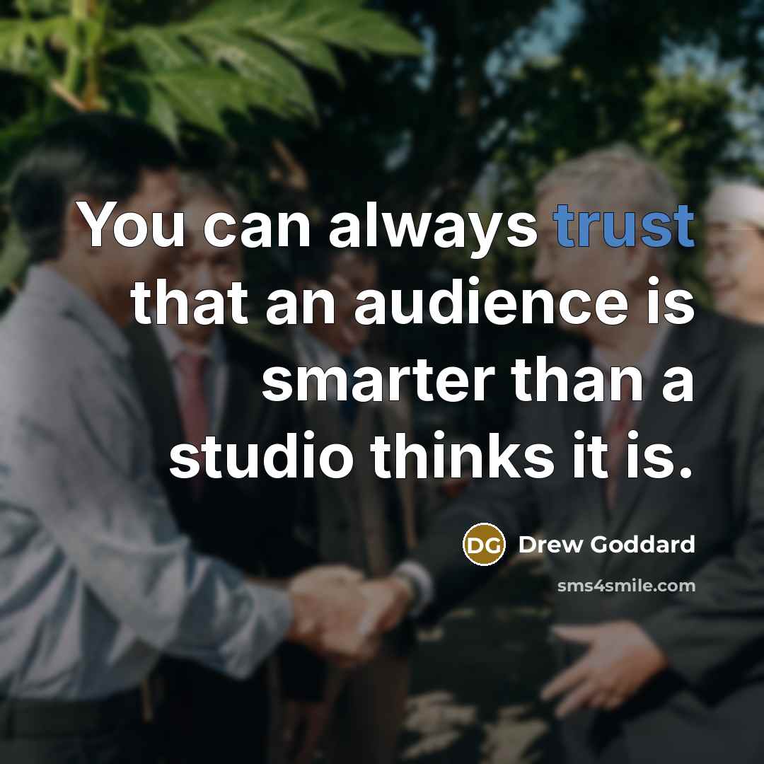 “You can always trust that an audience is smarter than…” quote by Drew Goddard
