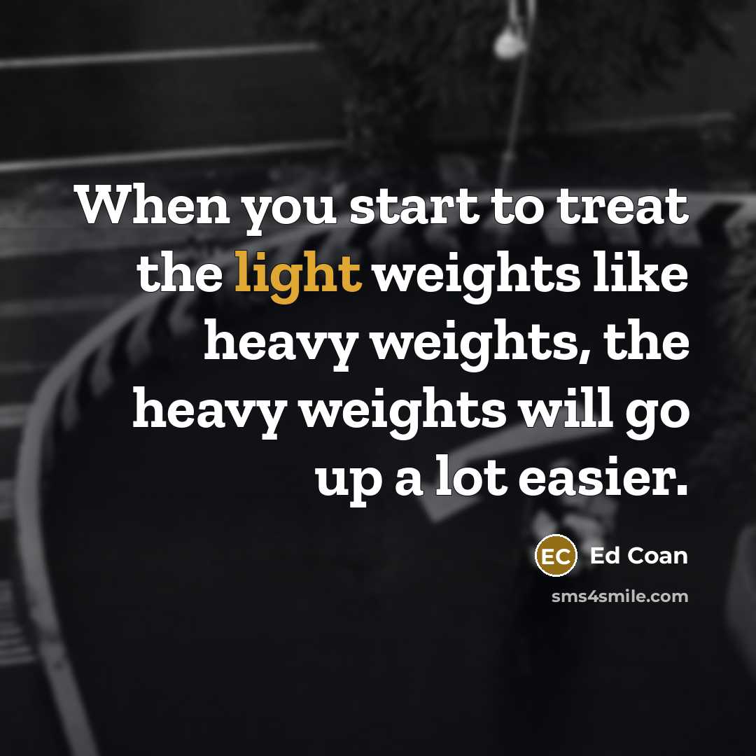 “When you start to treat the light weights like heavy…” quote by Ed Coan