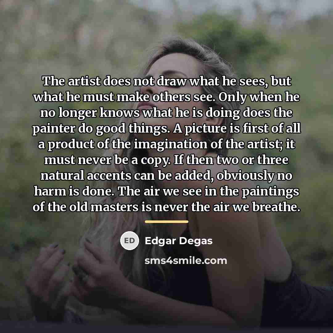 “The artist does not draw what he sees, but what…” quote by Edgar Degas