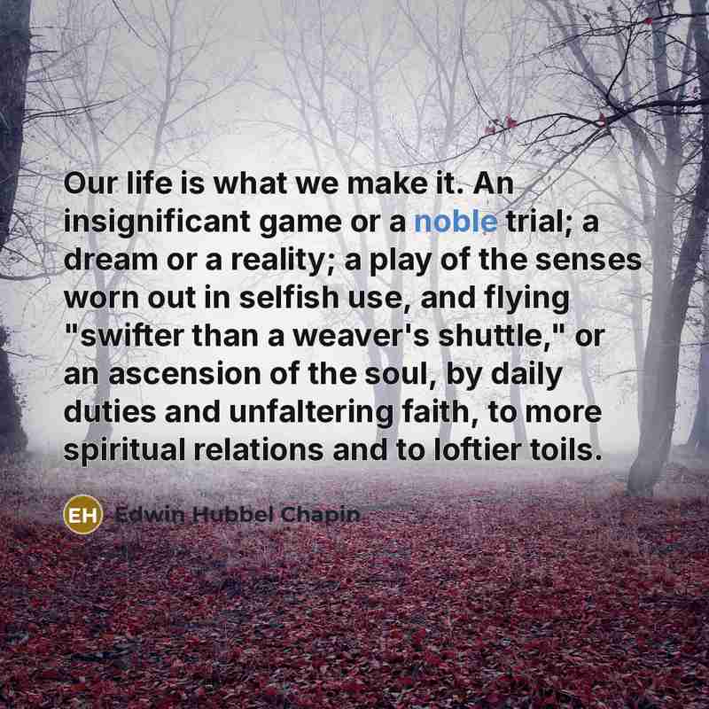 “Our life is what we make it. An insignificant game…” quote by Edwin Hubbel Chapin