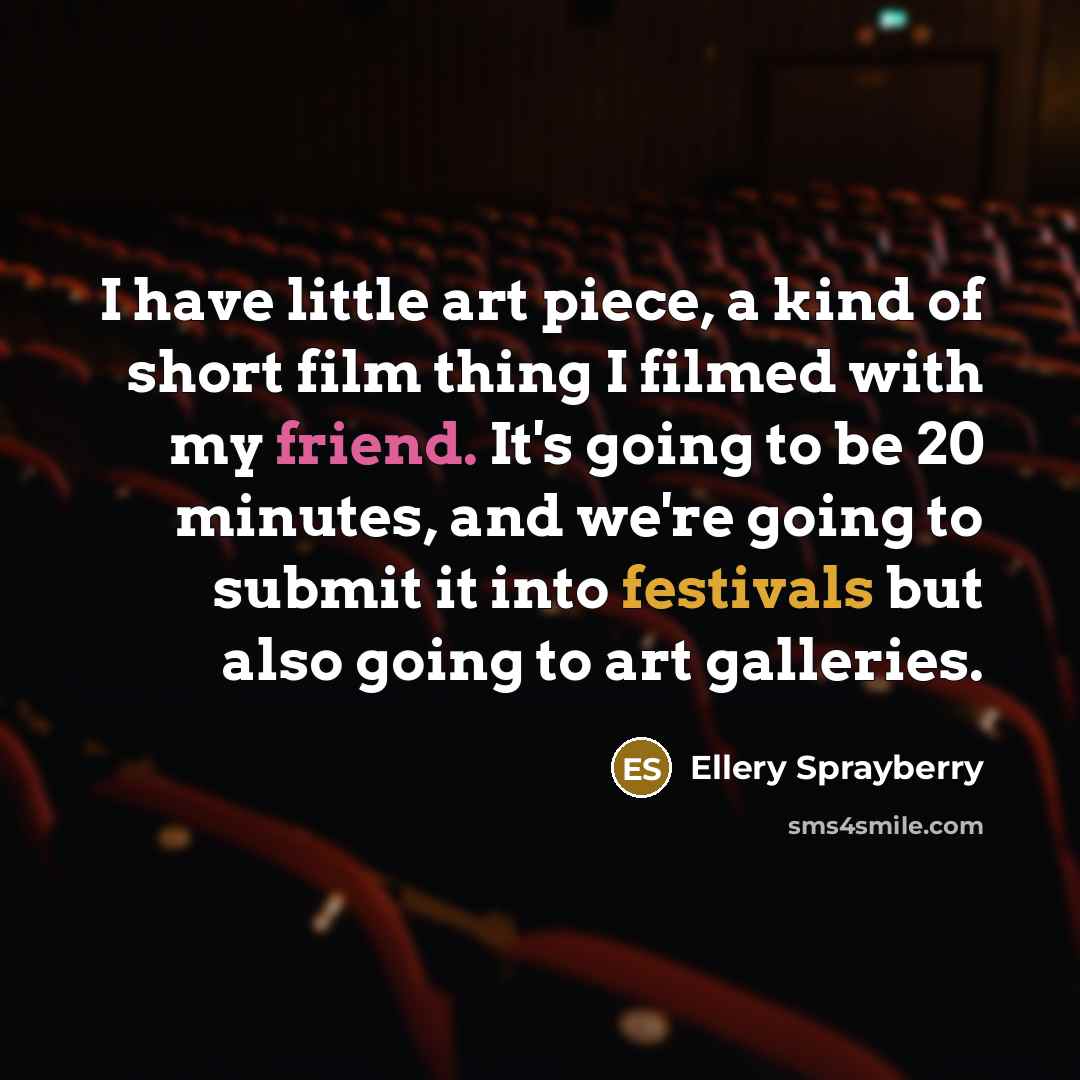 “I have little art piece, a kind of short film…” quote by Ellery Sprayberry