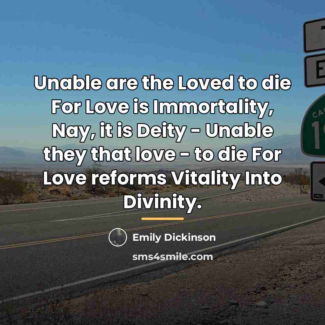 “Unable are the Loved to die For Love is Immortality,…” quote by Emily Dickinson