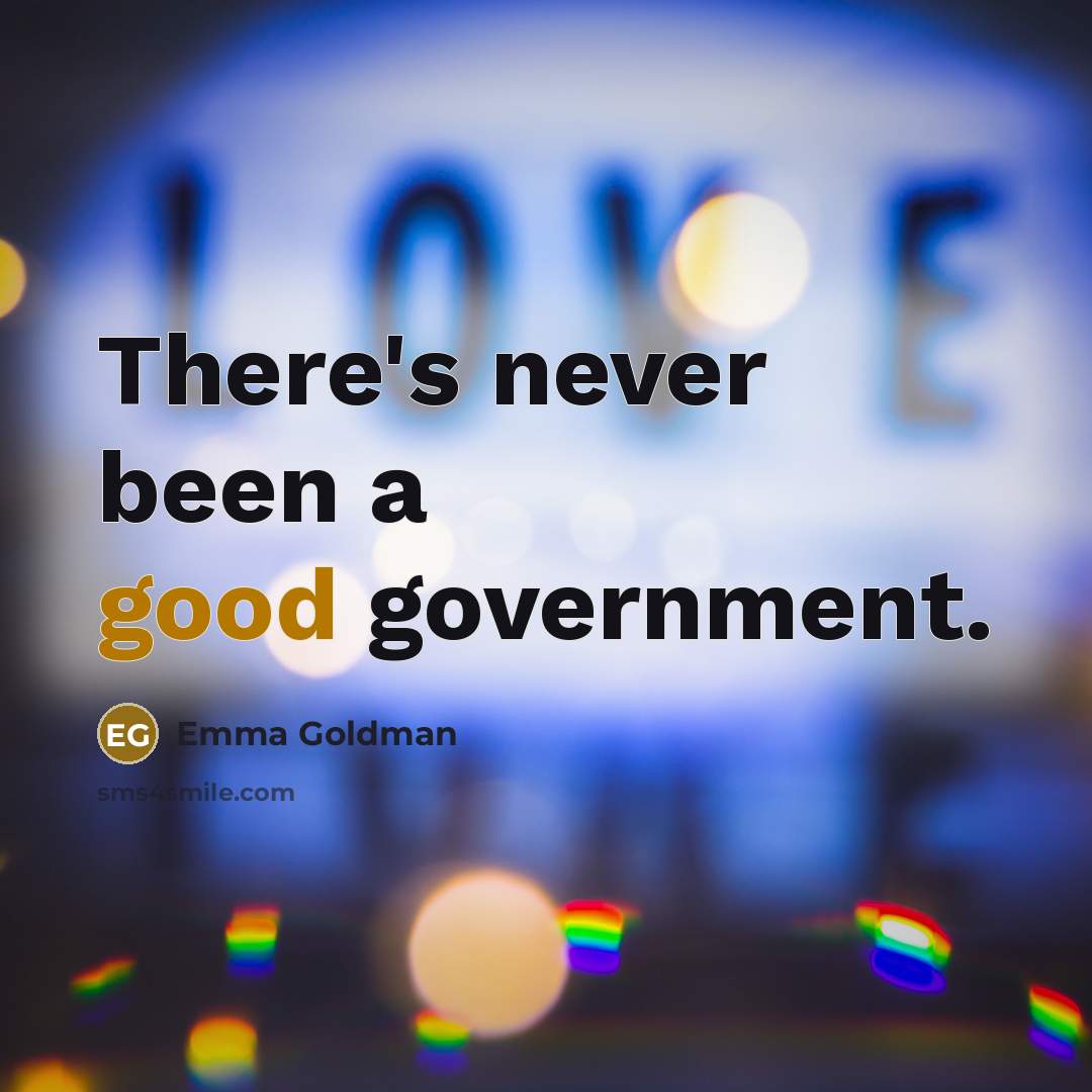 “There's never been a good government.” quote by Emma Goldman