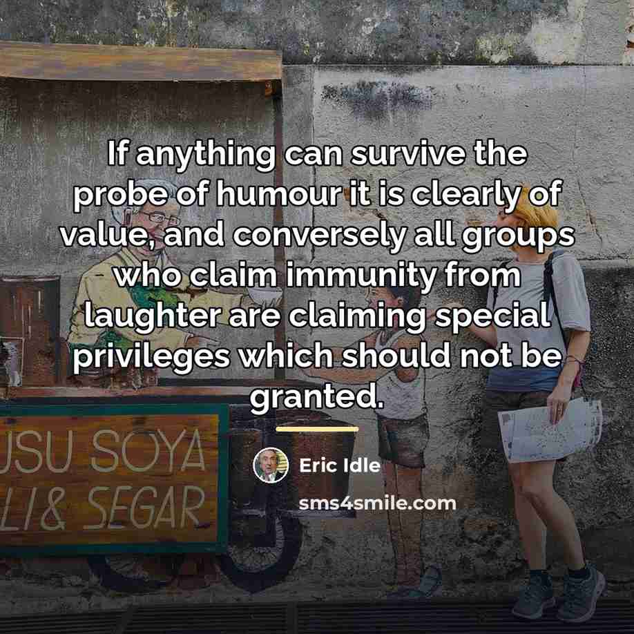 “If anything can survive the probe of humour it is…” quote by Eric Idle