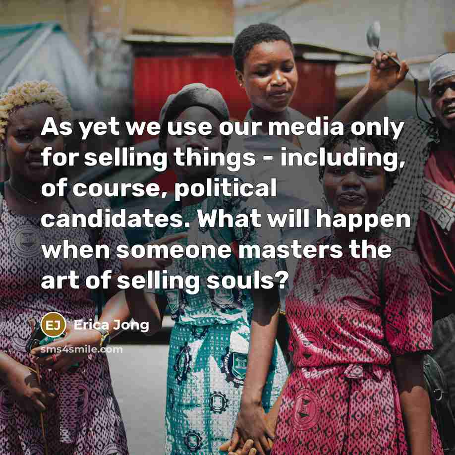“As yet we use our media only for selling things…” quote by Erica Jong