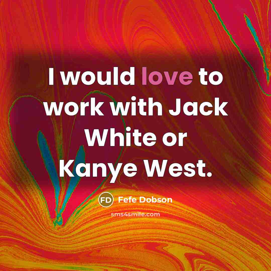 “I would love to work with Jack White or Kanye…” quote by Fefe Dobson