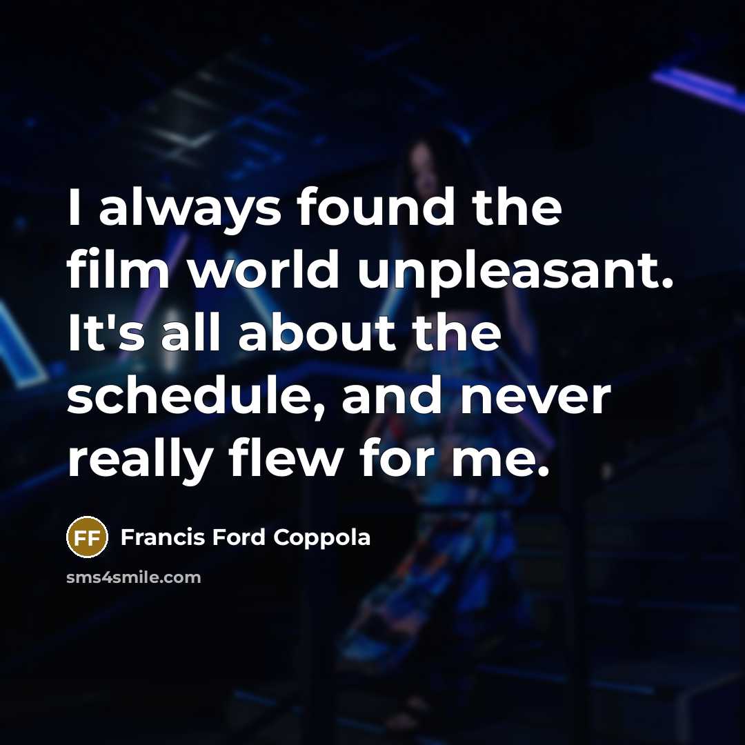 “I always found the film world unpleasant. It's all about…” quote by Francis Ford Coppola