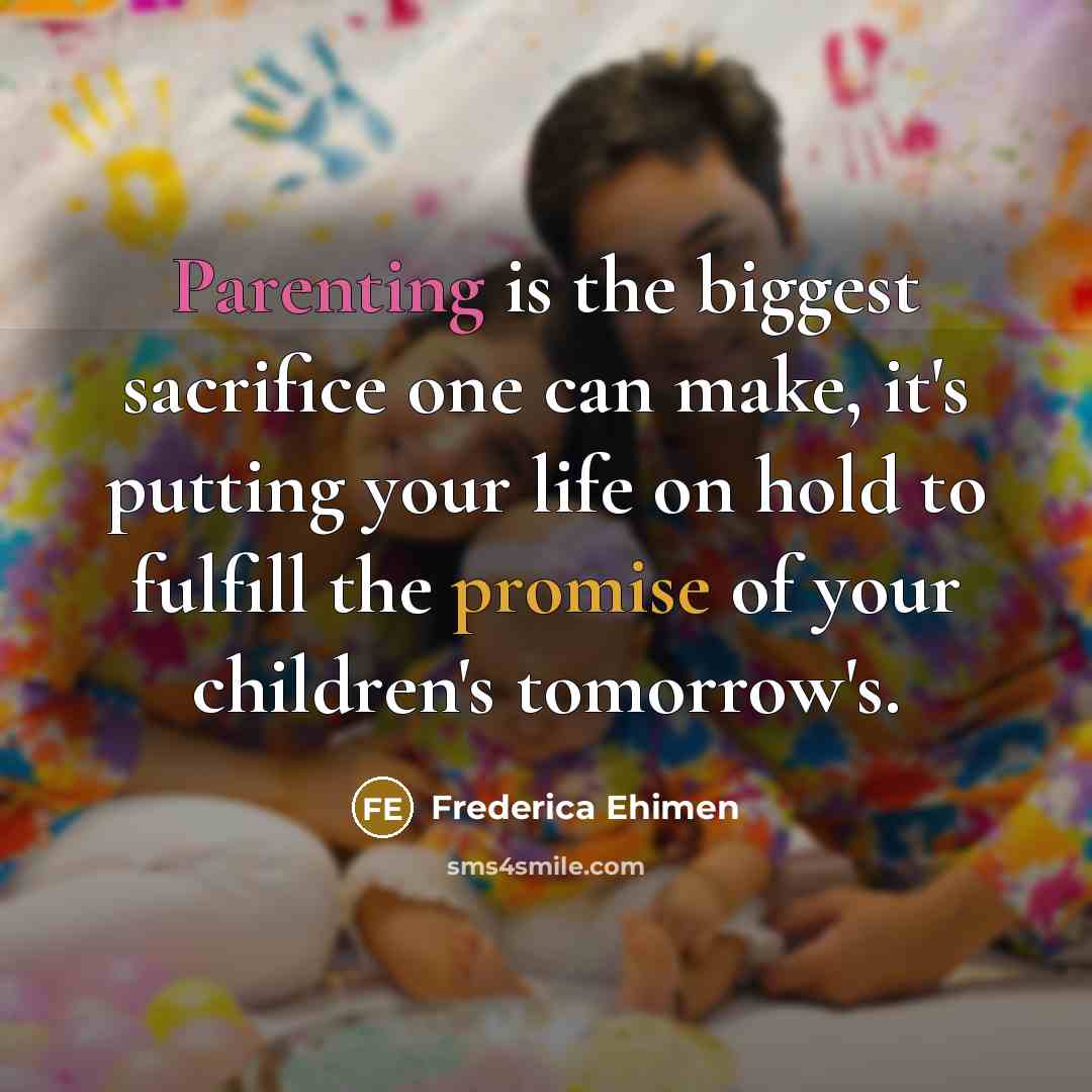 “Parenting is the biggest sacrifice one can make, it's putting…” quote by Frederica Ehimen