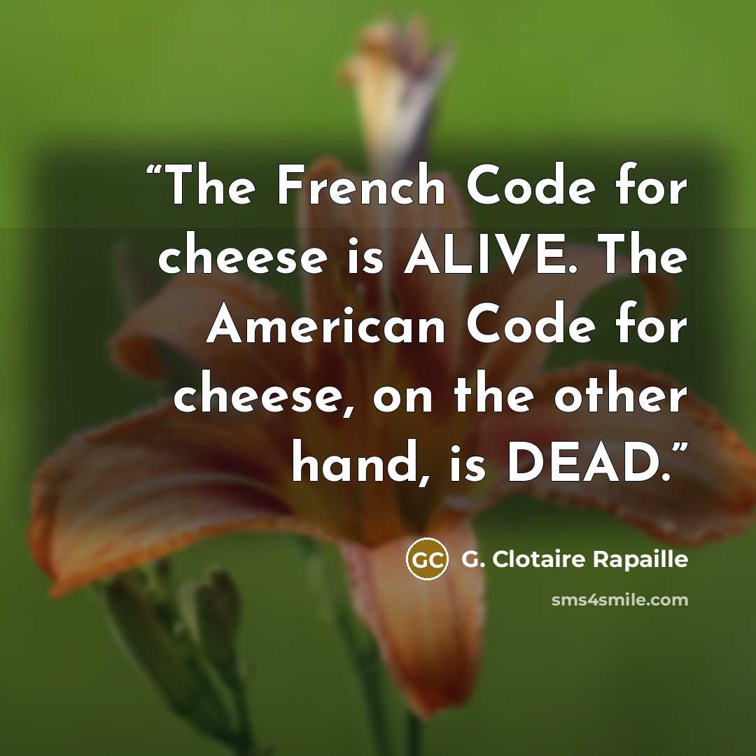 “The French Code for cheese is ALIVE. The American Code for cheese, on the other hand, is DEAD.” quote by G. Clotaire Rapaille