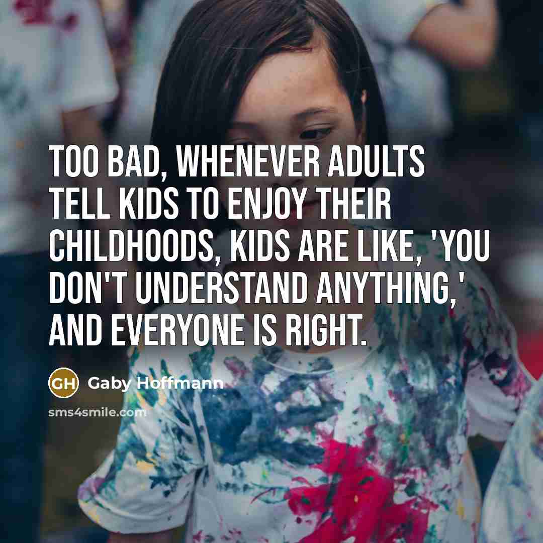 “Too bad, whenever adults tell kids to enjoy their childhoods,…” quote by Gaby Hoffmann