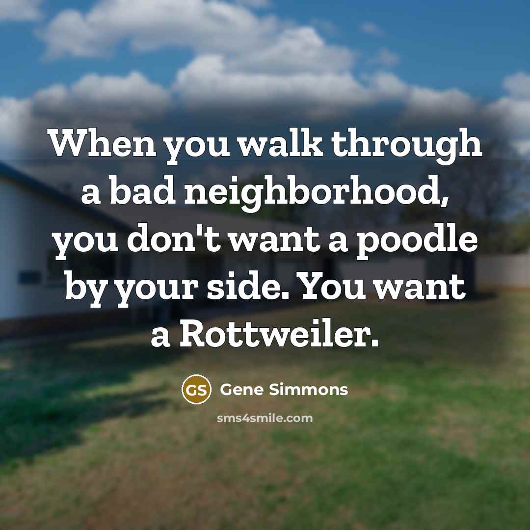 “When you walk through a bad neighborhood, you don't want…” quote by Gene Simmons