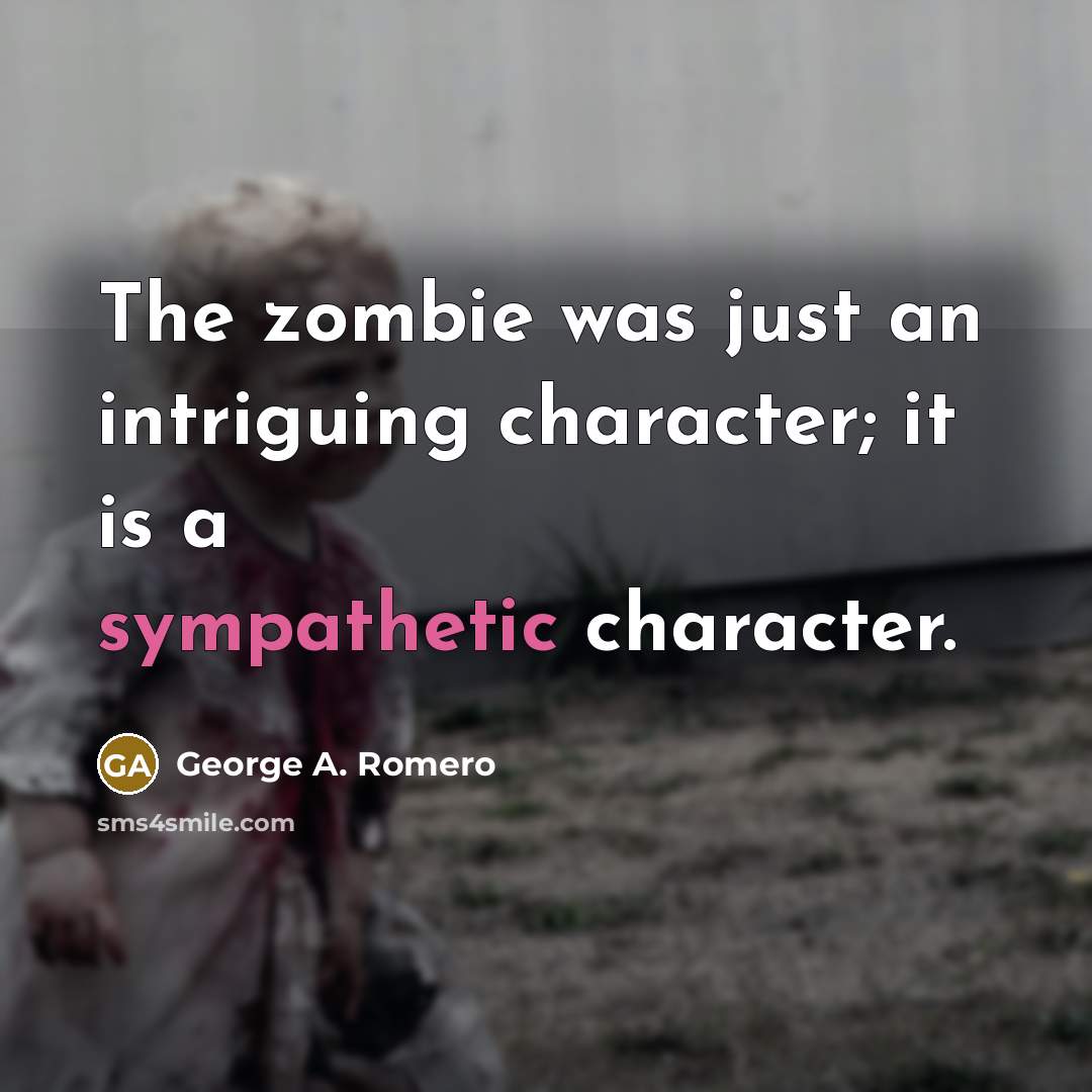 “The zombie was just an intriguing character; it is a…” quote by George A. Romero