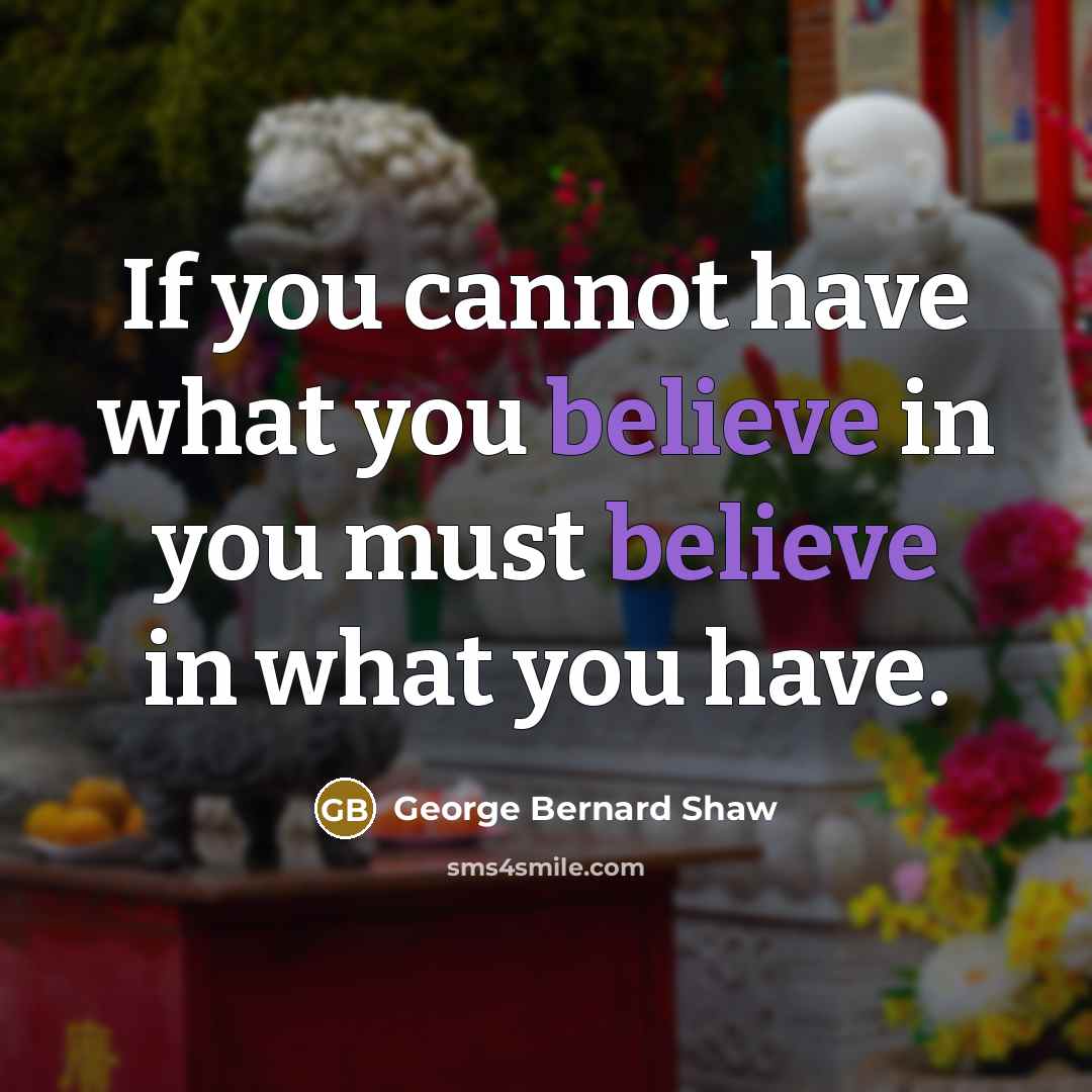 “If you cannot have what you believe in you must…” quote by George Bernard Shaw