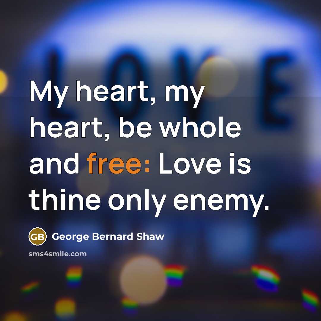 “My heart, my heart, be whole and free: Love is…” quote by George Bernard Shaw