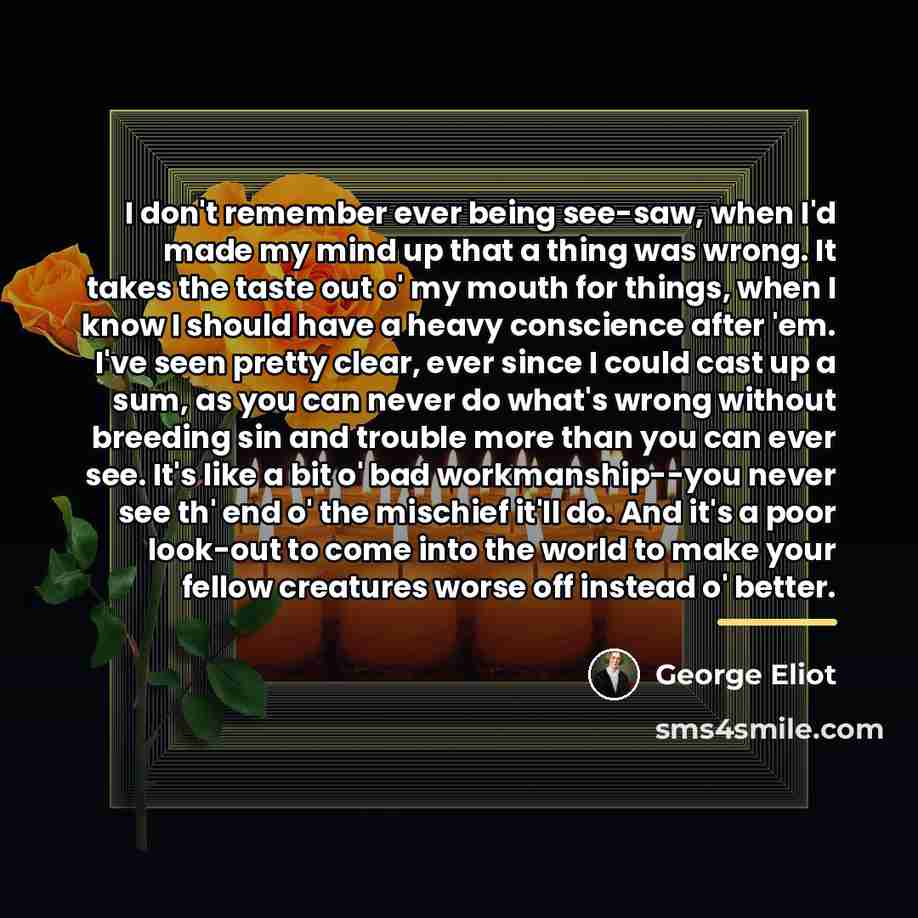 “I don't remember ever being see-saw, when I'd made my…” quote by George Eliot