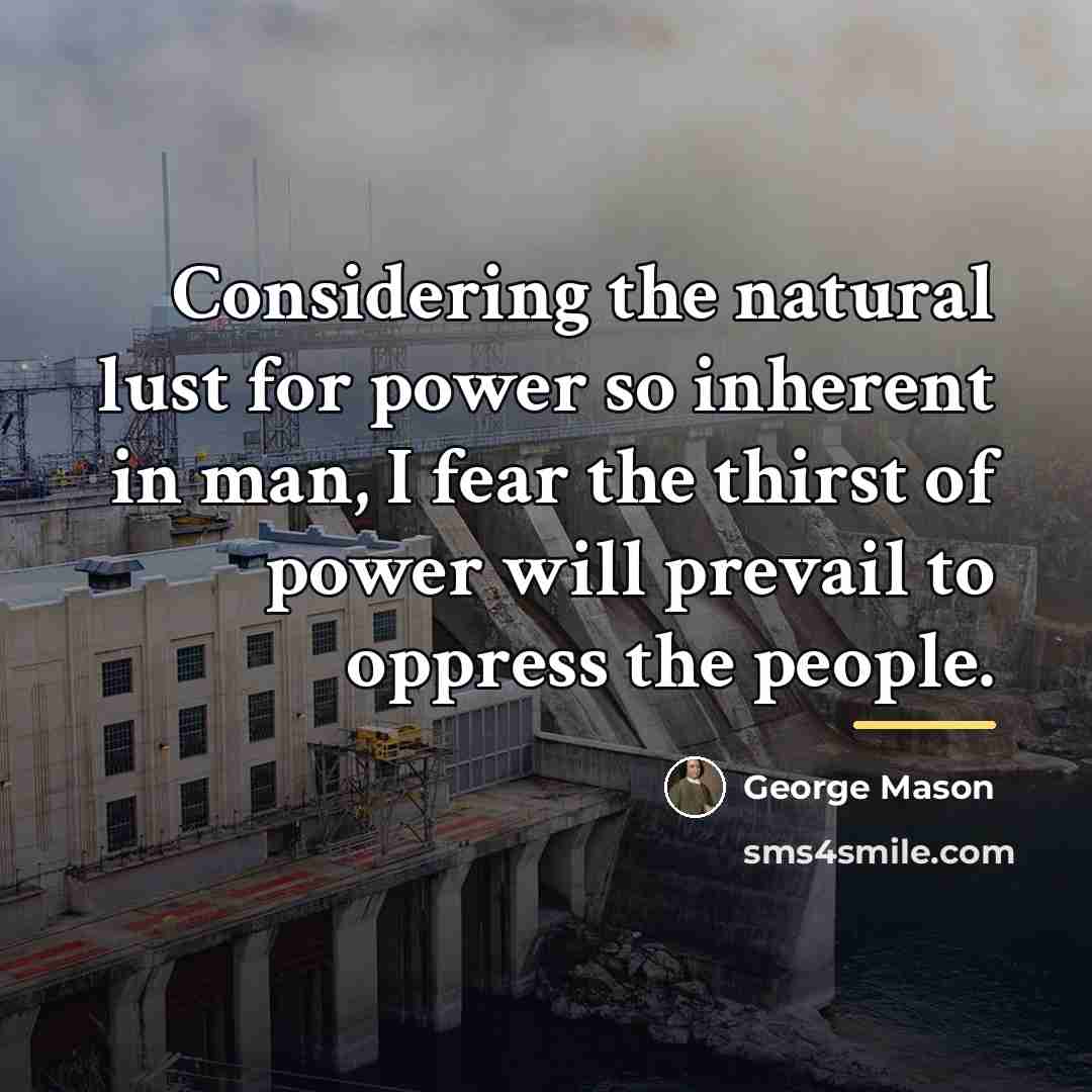 “Considering the natural lust for power so inherent in man,…” quote by George Mason