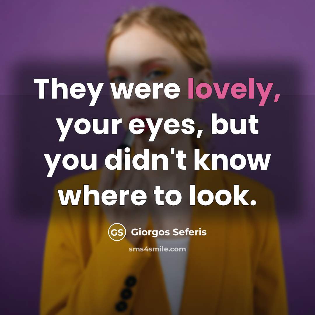 “They were lovely, your eyes, but you didn't know where…” quote by Giorgos Seferis