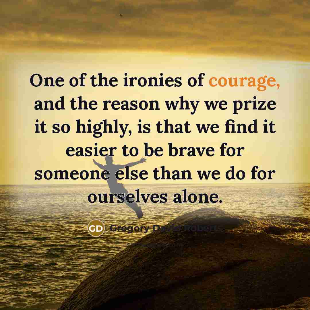 “One of the ironies of courage, and the reason why…” quote by Gregory David Roberts