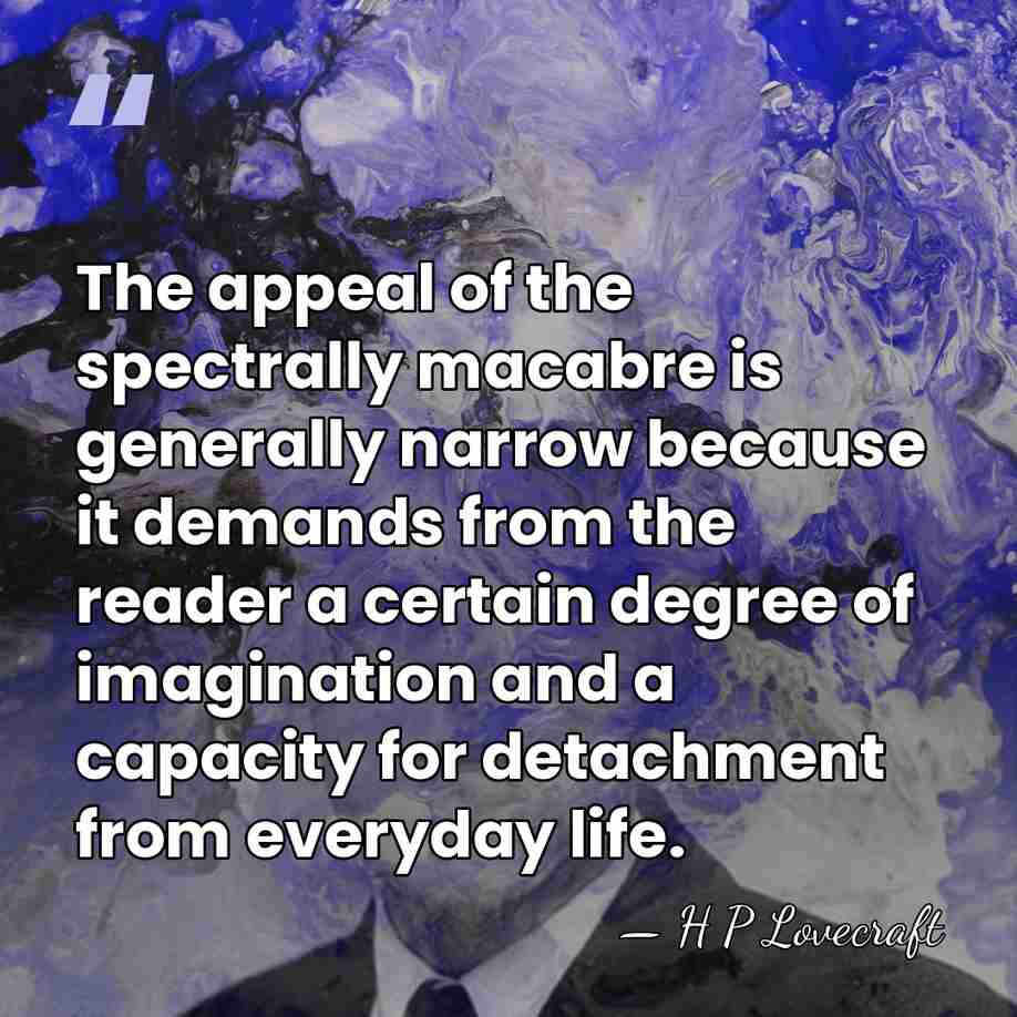 The appeal of the spectrally macabre is generally narrow because it demands&hellip; - H P Lovecraft