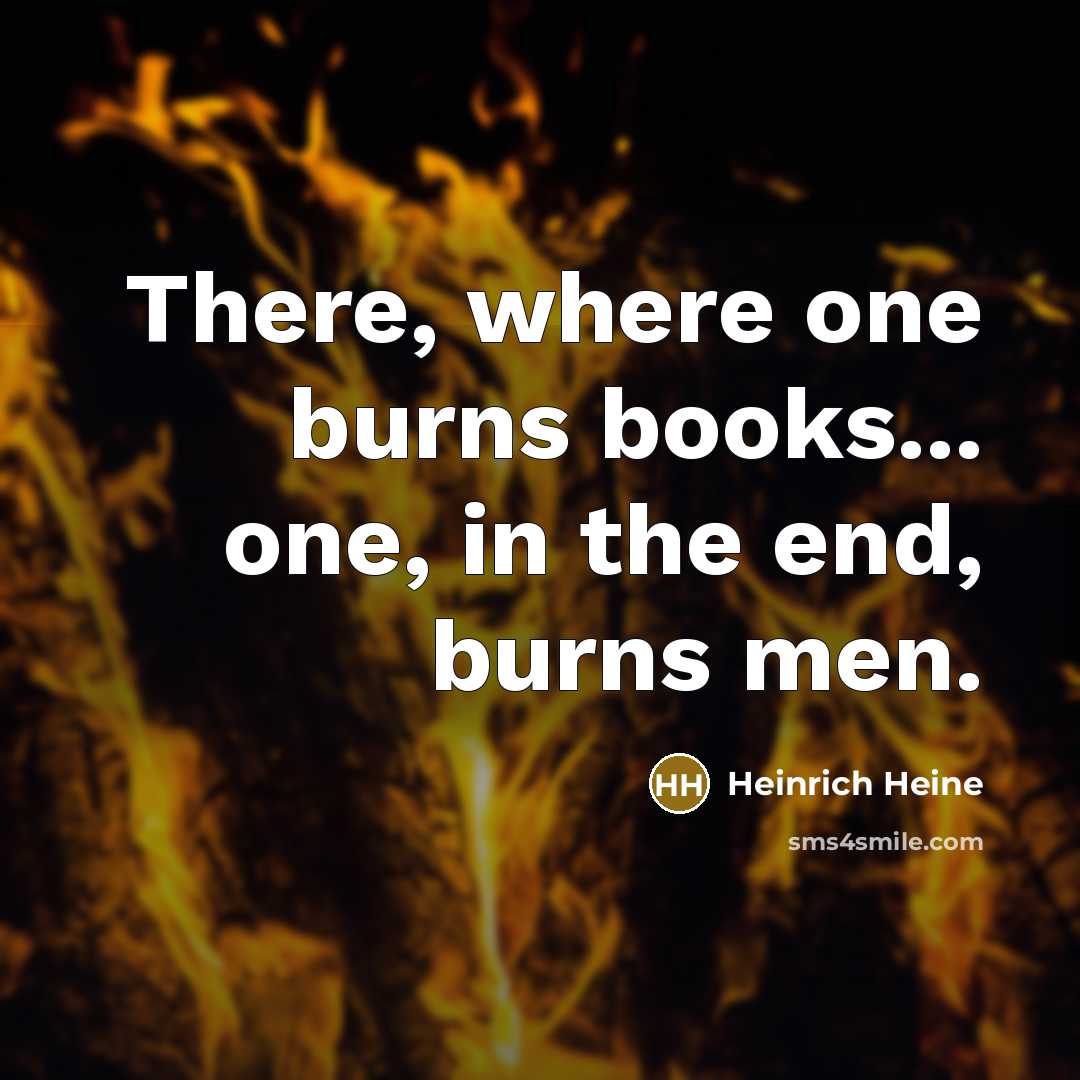 “There, where one burns books... one, in the end, burns…” quote by Heinrich Heine
