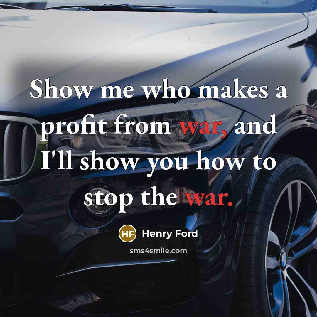 “Show me who makes a profit from war, and I'll…” quote by Henry Ford