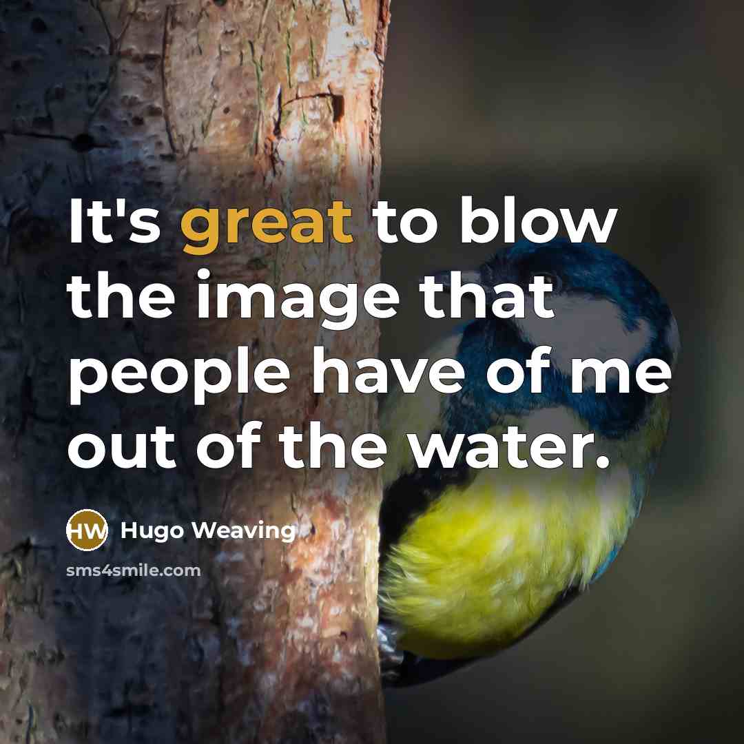 “It's great to blow the image that people have of…” quote by Hugo Weaving