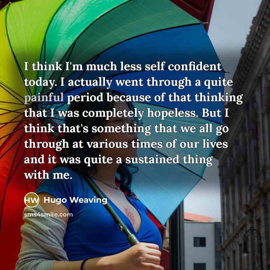 “I think I'm much less self confident today. I actually…” quote by Hugo Weaving