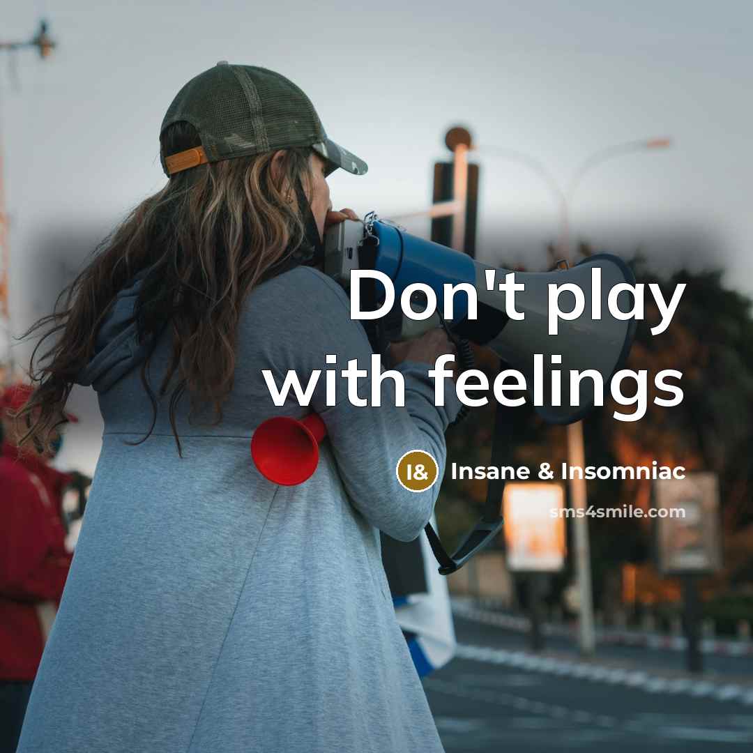“Don't play with feelings…” quote by Insane & Insomniac