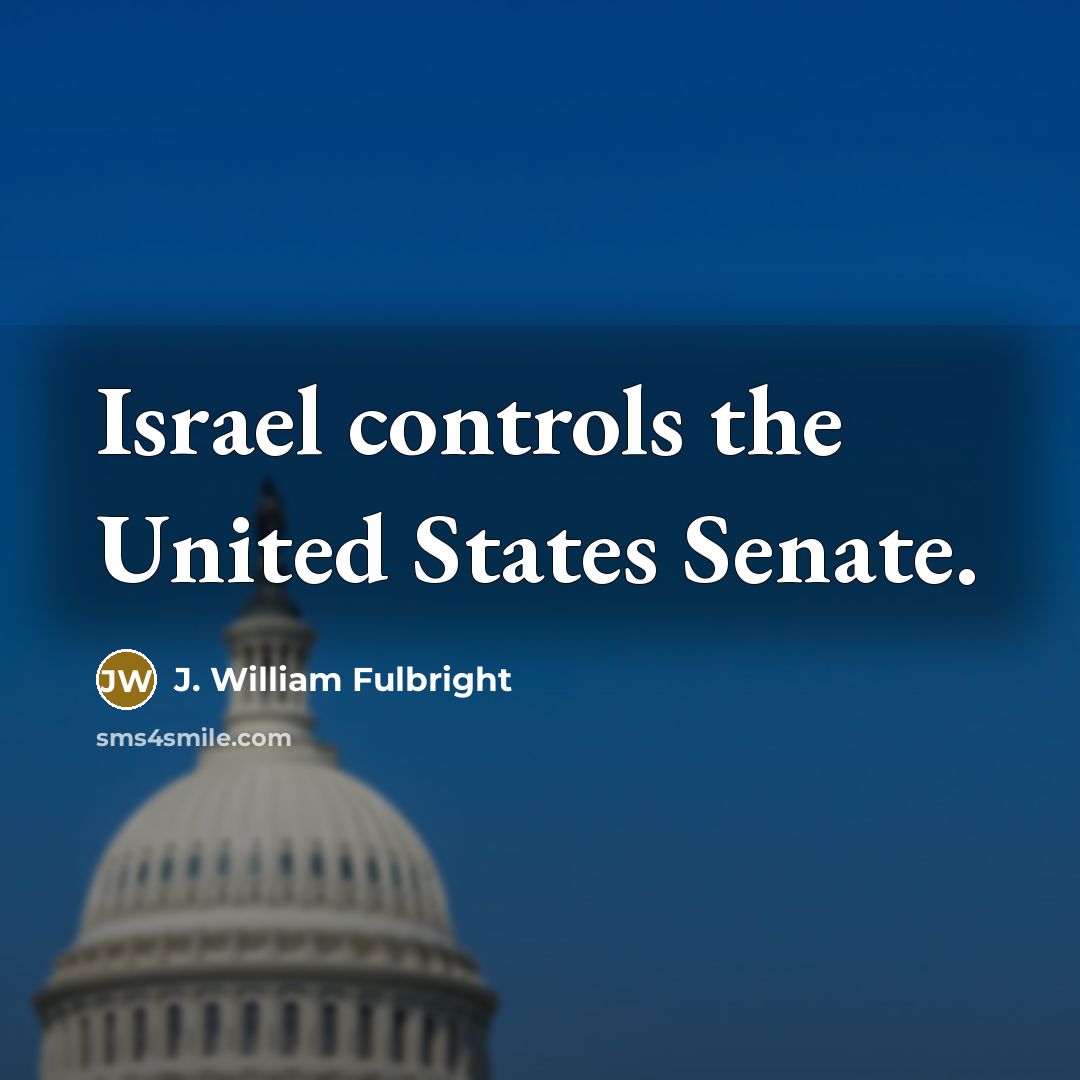 “Israel controls the United States Senate.…” quote by J. William Fulbright
