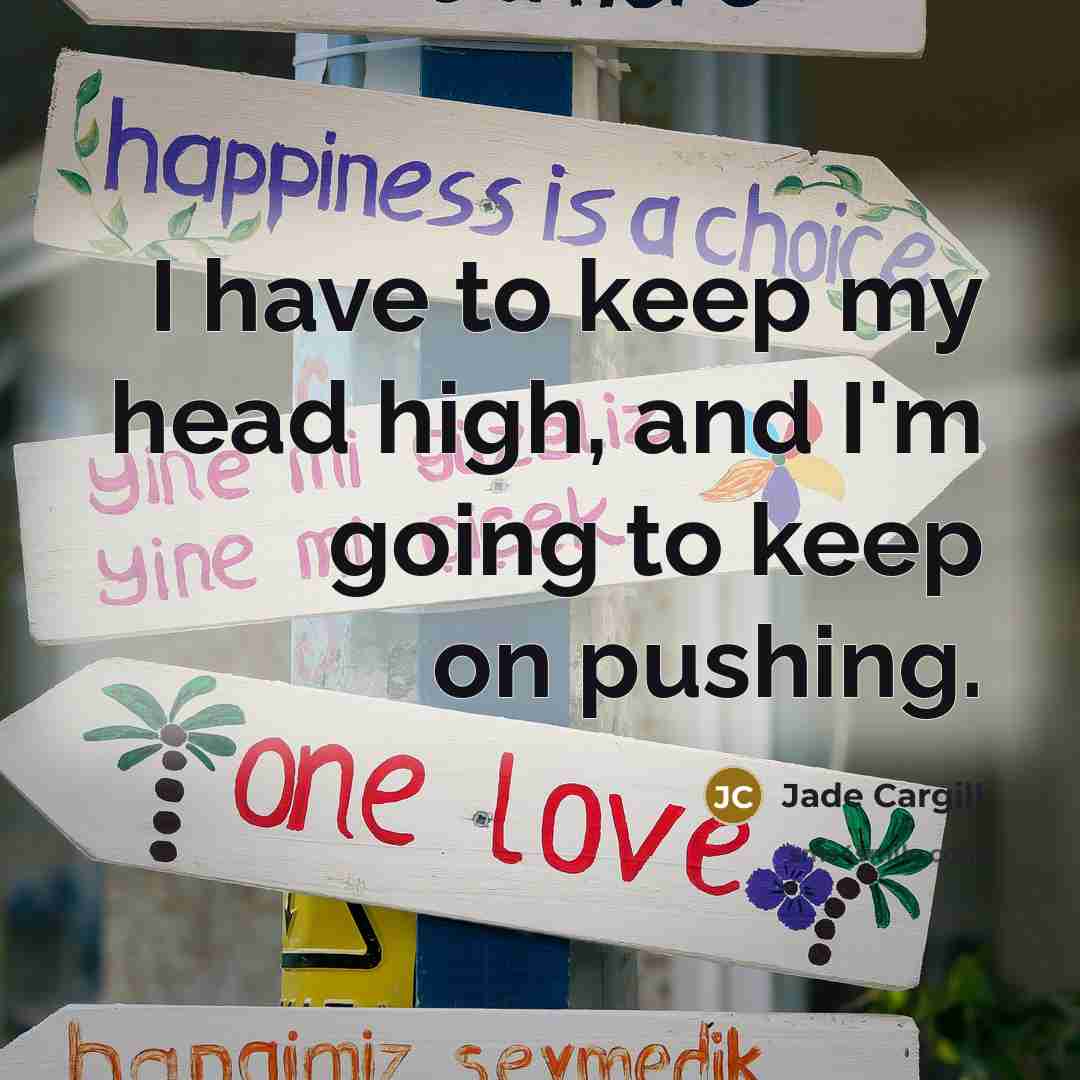 “I have to keep my head high, and I'm going…” quote by Jade Cargill