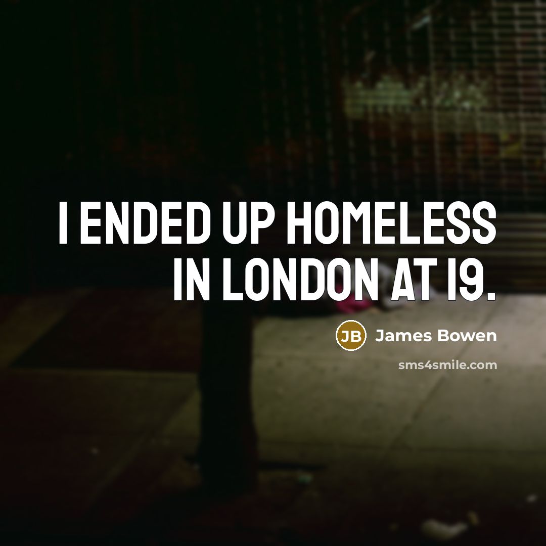 “I ended up homeless in London at 19.…” quote by James Bowen