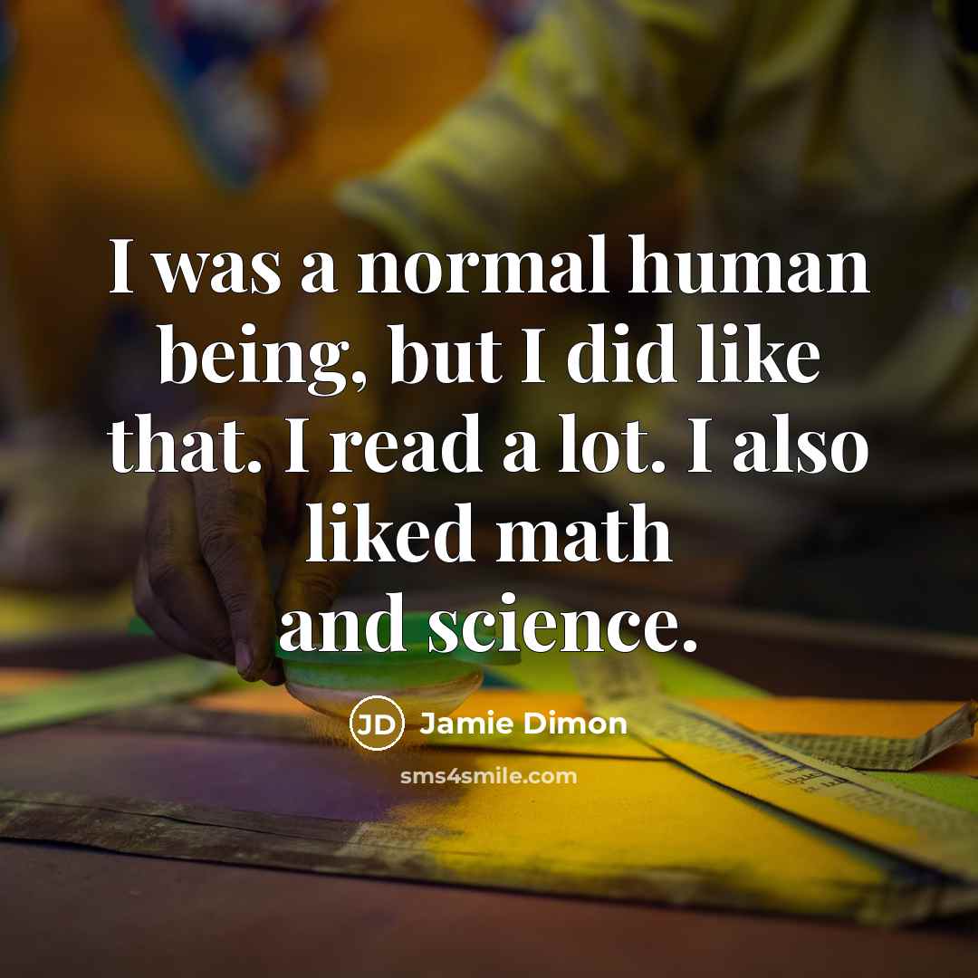 “I was a normal human being, but I did like…” quote by Jamie Dimon