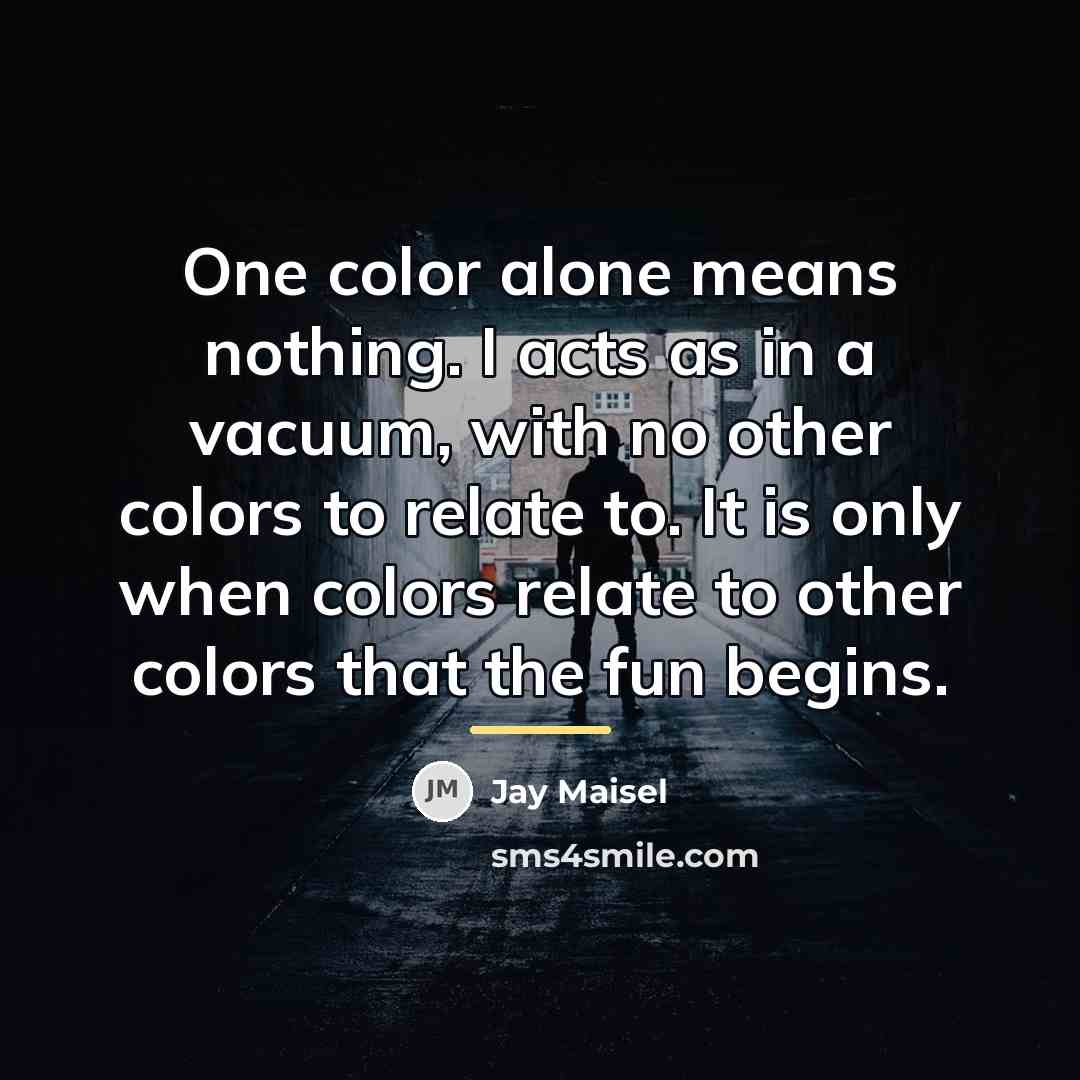 “One color alone means nothing. I acts as in a…” quote by Jay Maisel