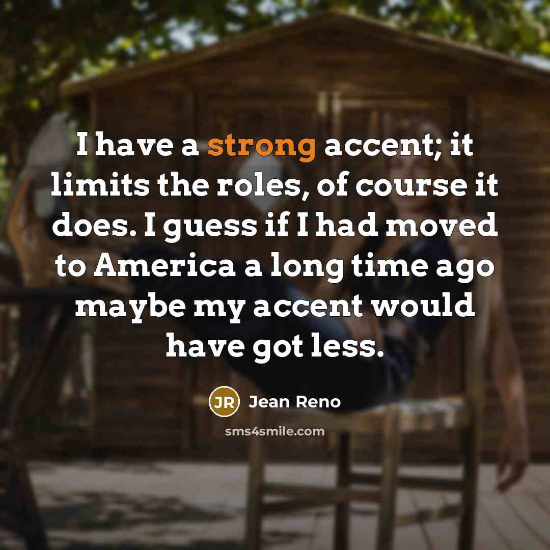“I have a strong accent; it limits the roles, of…” quote by Jean Reno