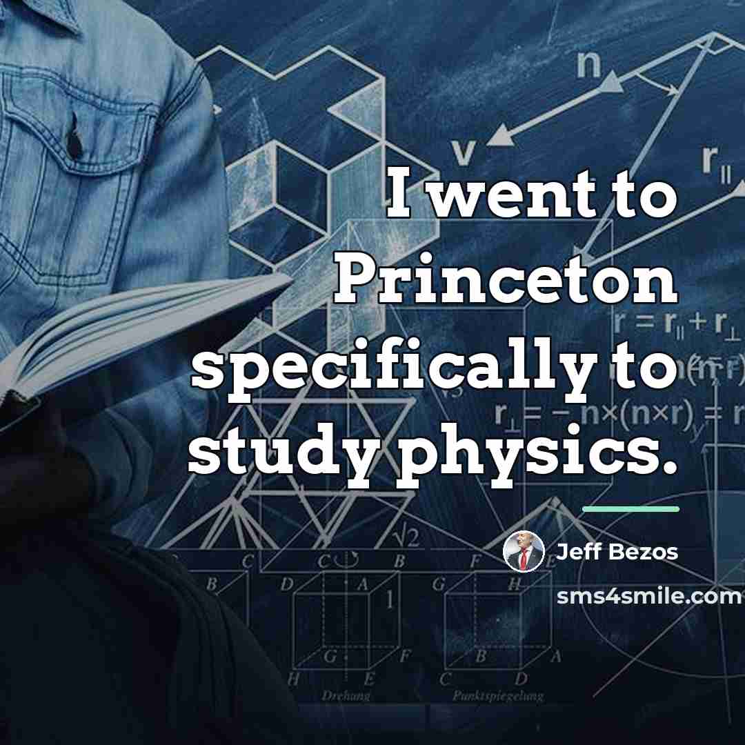 “I went to Princeton specifically to study physics.…” quote by Jeff Bezos