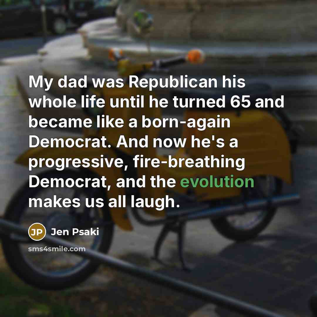 “My dad was Republican his whole life until he turned…” quote by Jen Psaki